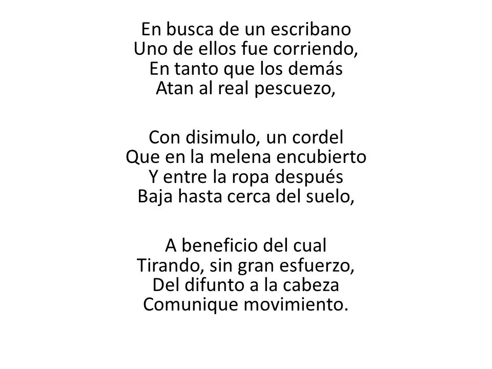 En busca de un escribano Uno de ellos fue corriendo, En tanto que los demás Atan al real pescuezo,