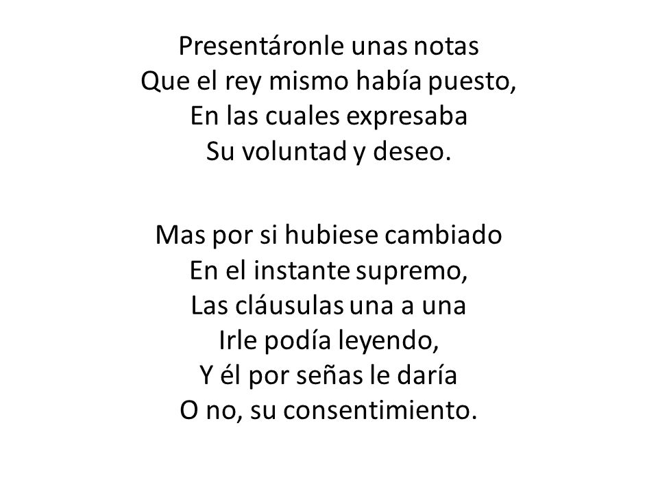 Presentáronle unas notas Que el rey mismo había puesto, En las cuales expresaba Su voluntad y deseo.