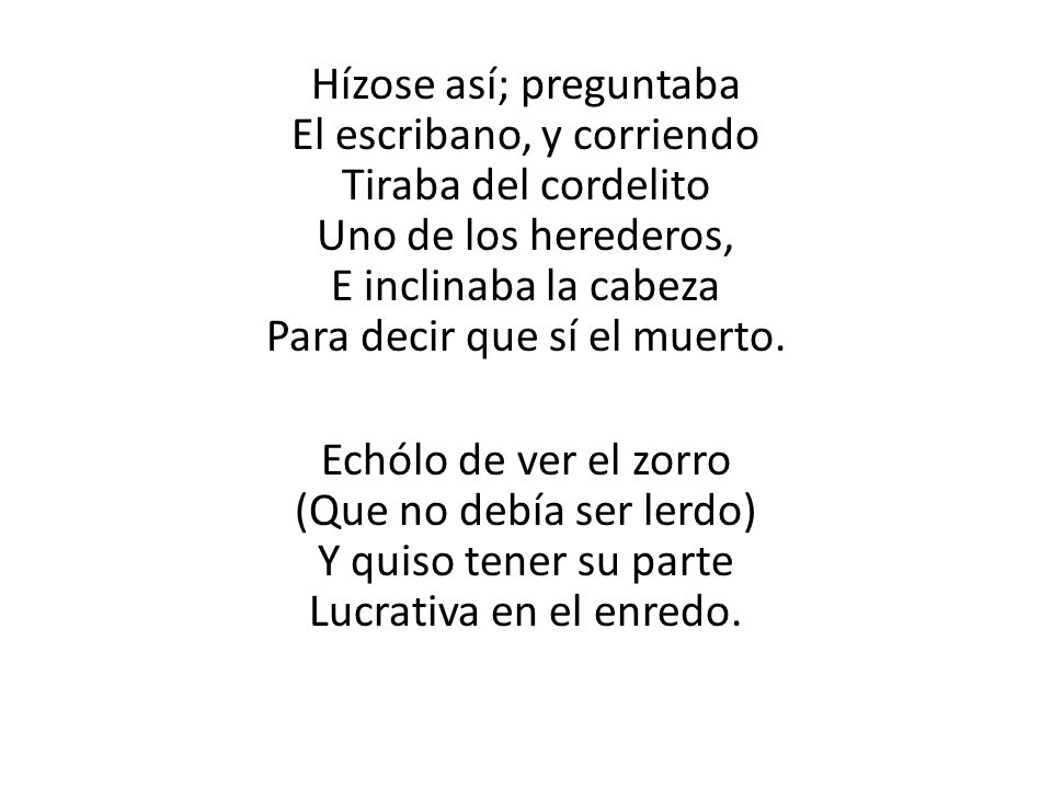 Hízose así; preguntaba El escribano, y corriendo Tiraba del cordelito Uno de los herederos, E inclinaba la cabeza Para decir que sí el muerto.