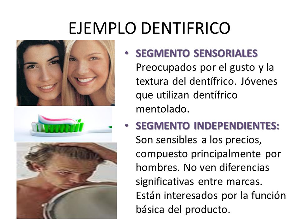 EJEMPLO DENTIFRICO SEGMENTO SENSORIALES Preocupados por el gusto y la textura del dentífrico. Jóvenes que utilizan dentífrico mentolado.