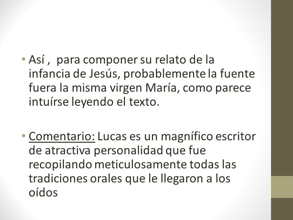 Así , para componer su relato de la infancia de Jesús, probablemente la fuente fuera la misma virgen María, como parece intuírse leyendo el texto.
