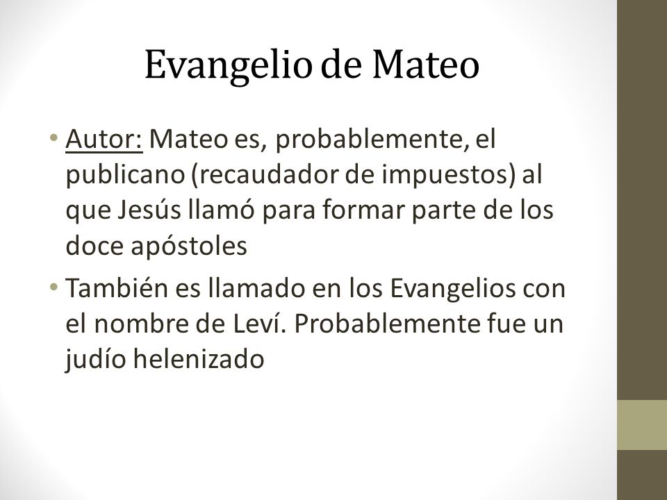 Evangelio de Mateo Autor: Mateo es, probablemente, el publicano (recaudador de impuestos) al que Jesús llamó para formar parte de los doce apóstoles.