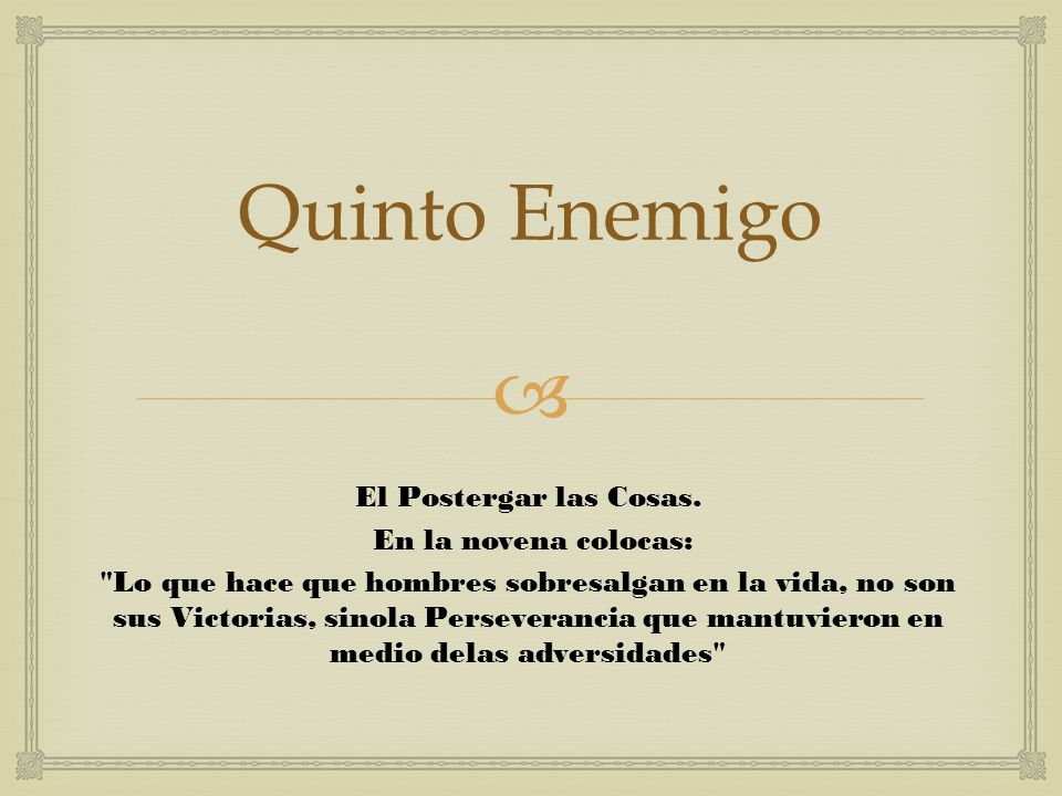 Quinto Enemigo El Postergar las Cosas. En la novena colocas: