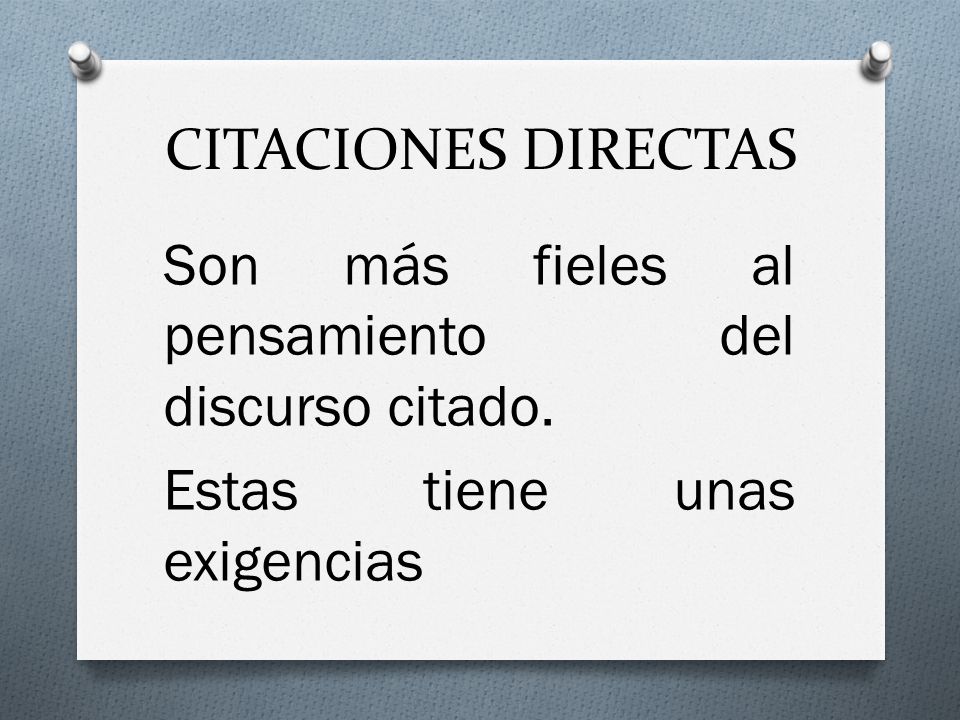 CITACIONES DIRECTAS Son más fieles al pensamiento del discurso citado. Estas tiene unas exigencias