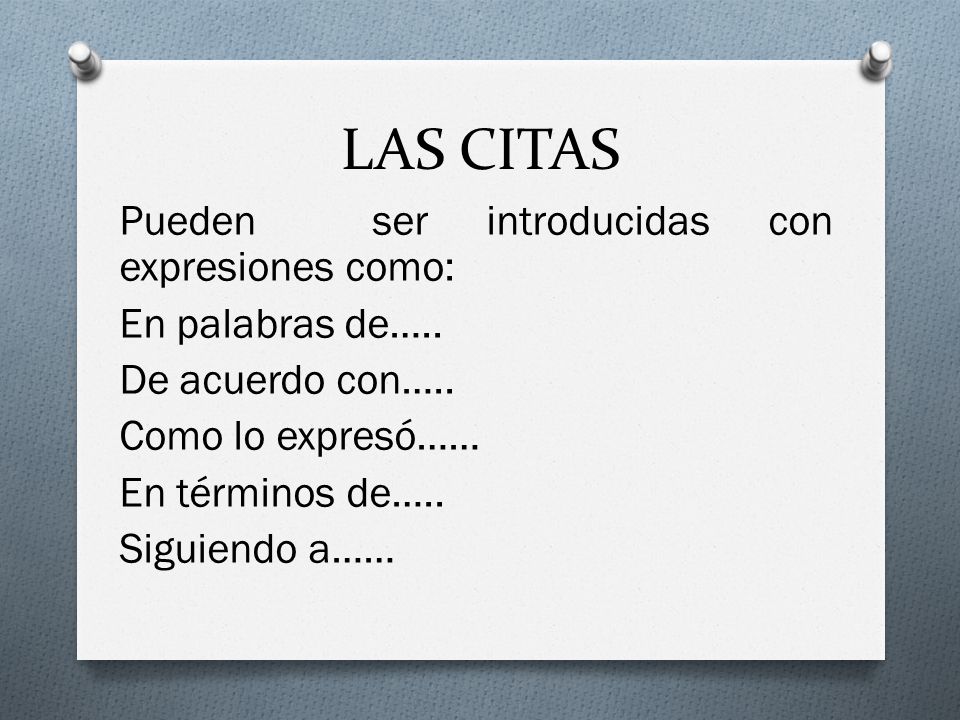 LAS CITAS Pueden ser introducidas con expresiones como: En palabras de…..