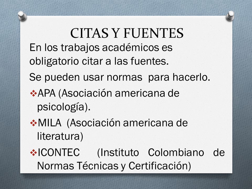 CITAS Y FUENTES En los trabajos académicos es obligatorio citar a las fuentes. Se pueden usar normas para hacerlo.