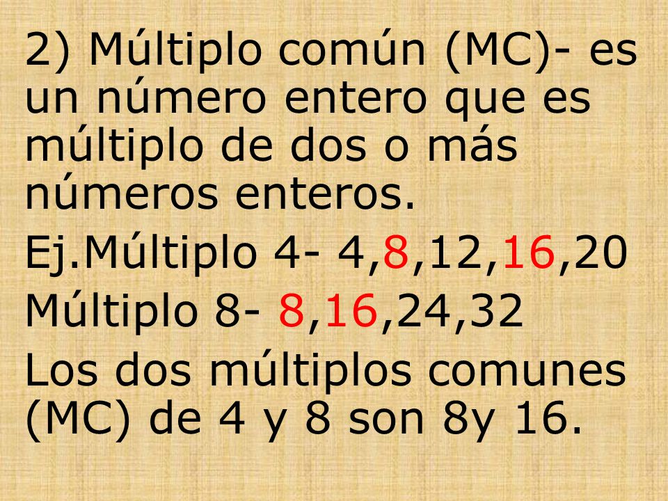 2) Múltiplo común (MC)- es un número entero que es múltiplo de dos o más números enteros.