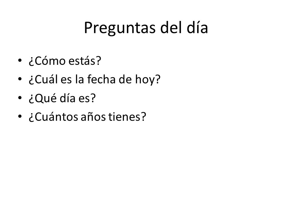 Preguntas del día ¿Cómo estás ¿Cuál es la fecha de hoy ¿Qué día es