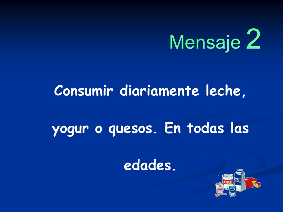 Consumir diariamente leche, yogur o quesos. En todas las edades.