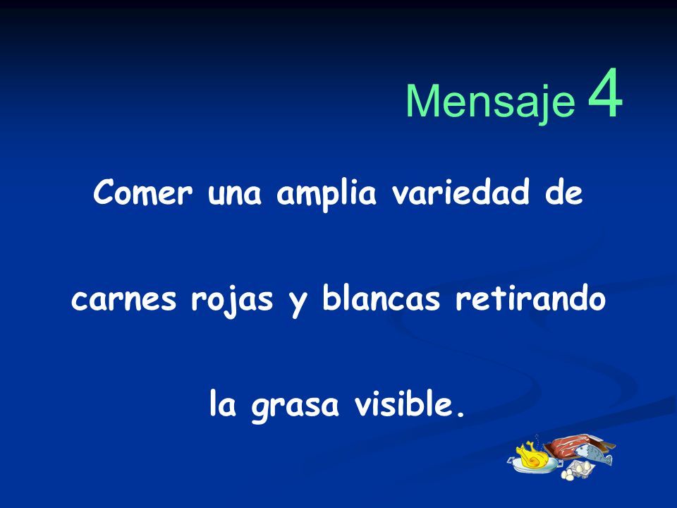 Mensaje 4 Comer una amplia variedad de carnes rojas y blancas retirando la grasa visible.