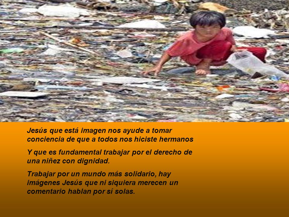 Jesús que está imagen nos ayude a tomar conciencia de que a todos nos hiciste hermanos