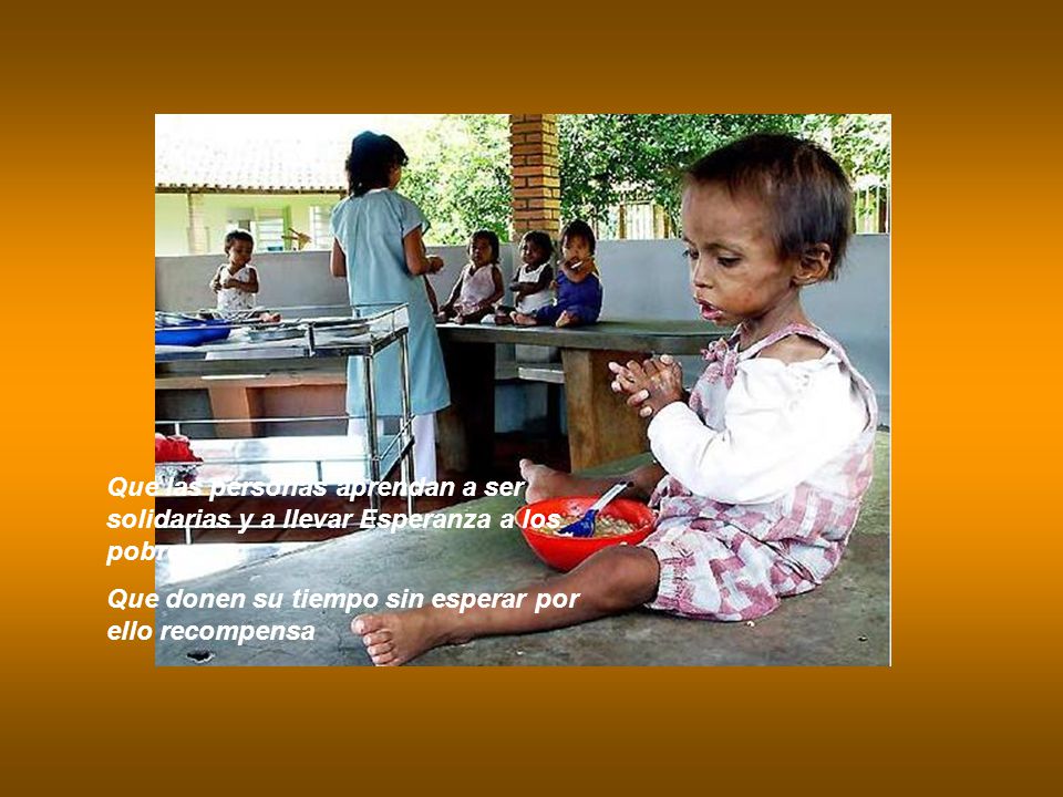 Que las personas aprendan a ser solidarias y a llevar Esperanza a los pobres.