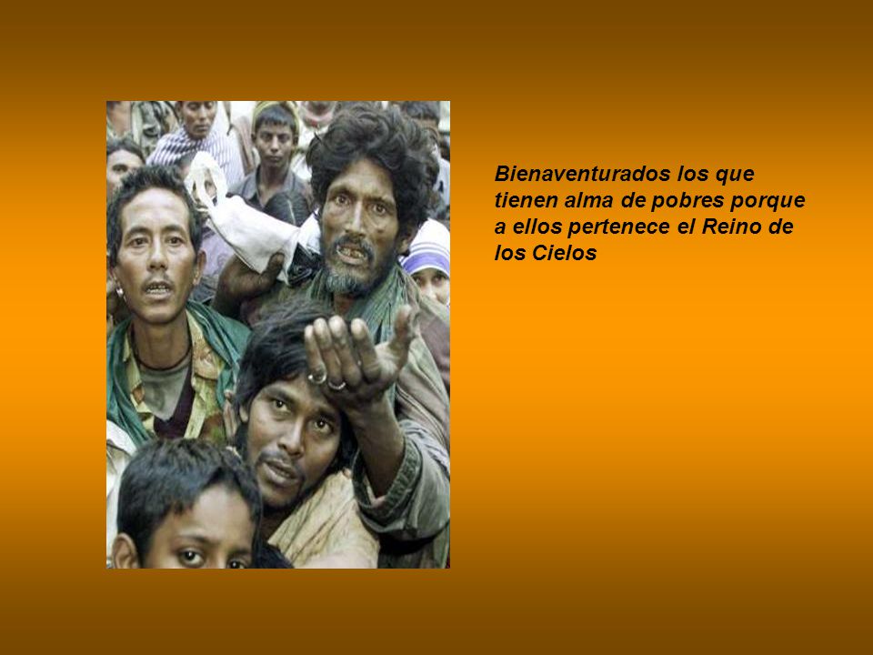 Bienaventurados los que tienen alma de pobres porque a ellos pertenece el Reino de los Cielos
