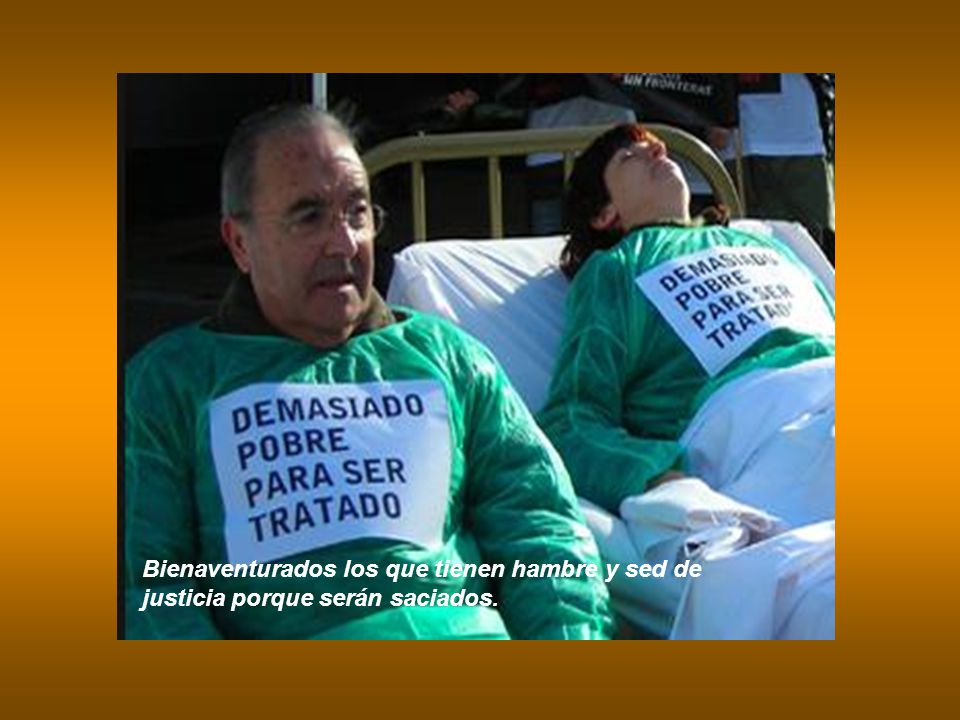 Bienaventurados los que tienen hambre y sed de justicia porque serán saciados.