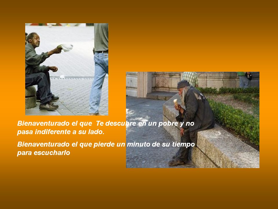 Bienaventurado el que Te descubre en un pobre y no pasa indiferente a su lado.