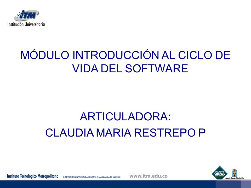 MÓDULO INTRODUCCIÓN AL CICLO DE VIDA DEL SOFTWARE ARTICULADORA: CLAUDIA MARIA RESTREPO P