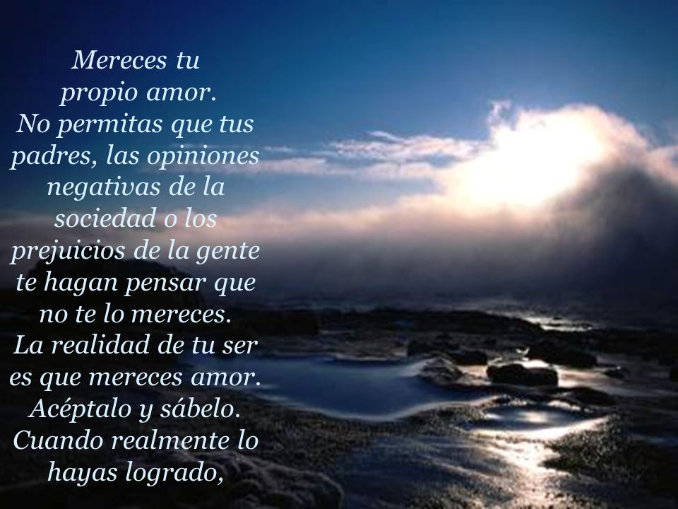 La realidad de tu ser es que mereces amor. Acéptalo y sábelo.