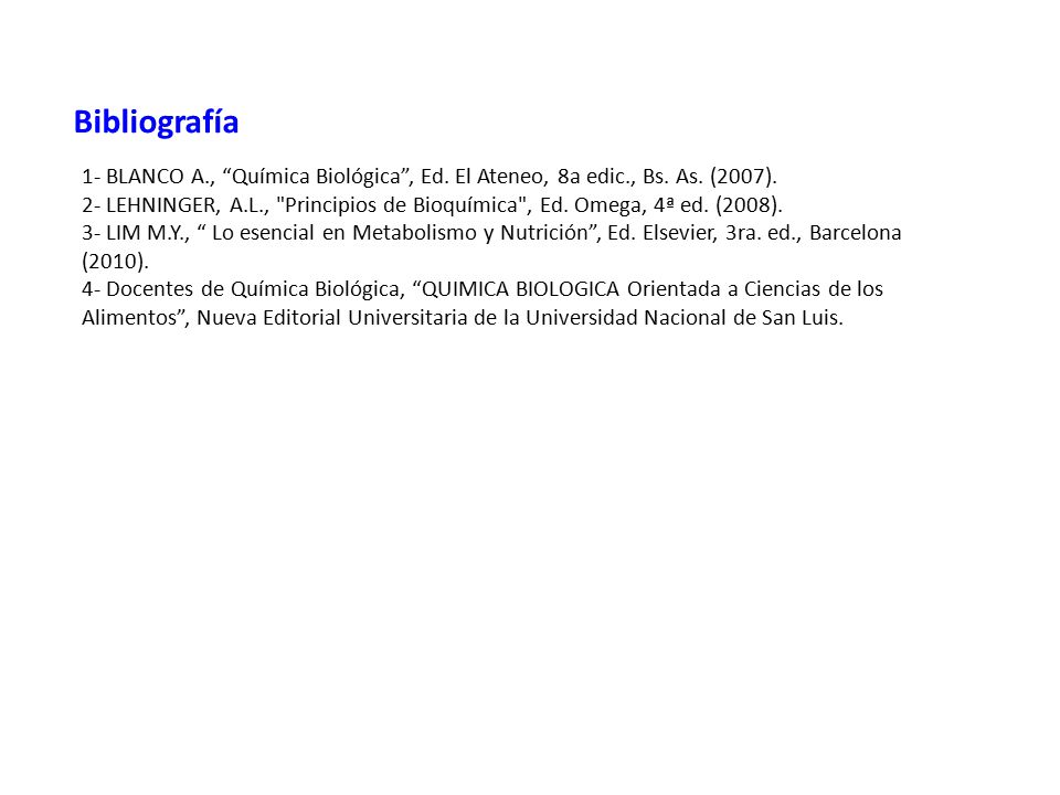 Bibliografía 1- BLANCO A., Química Biológica , Ed. El Ateneo, 8a edic., Bs. As. (2007).