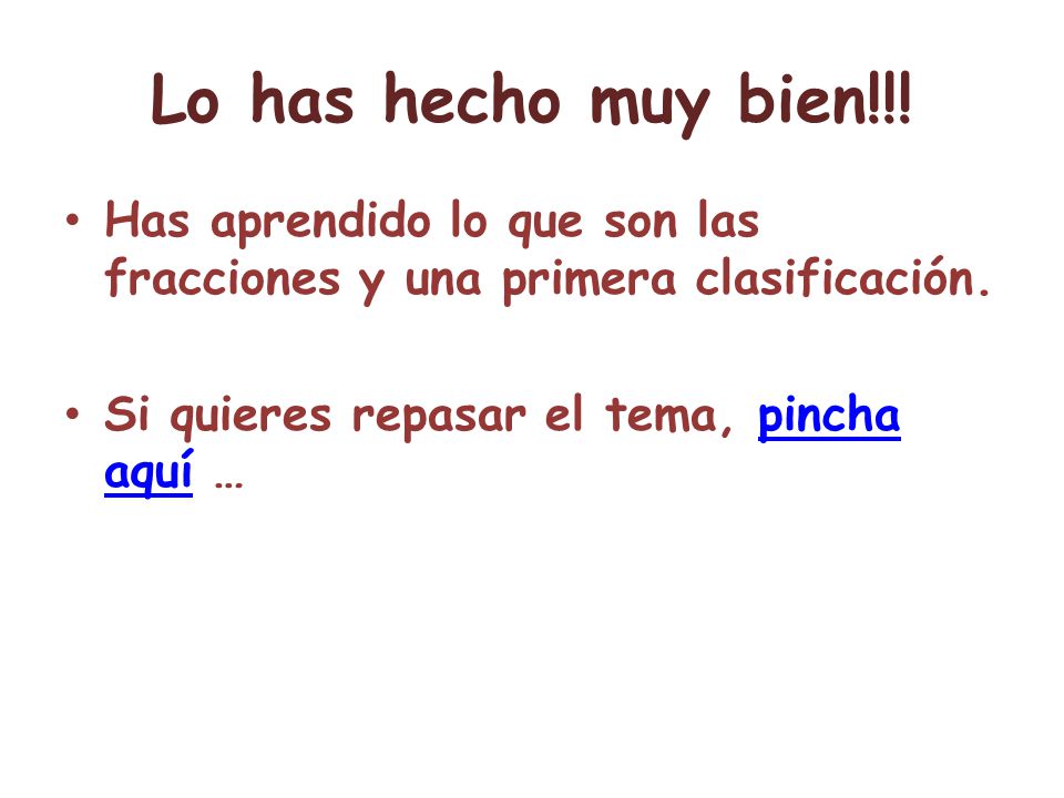 Lo has hecho muy bien!!. Has aprendido lo que son las fracciones y una primera clasificación.
