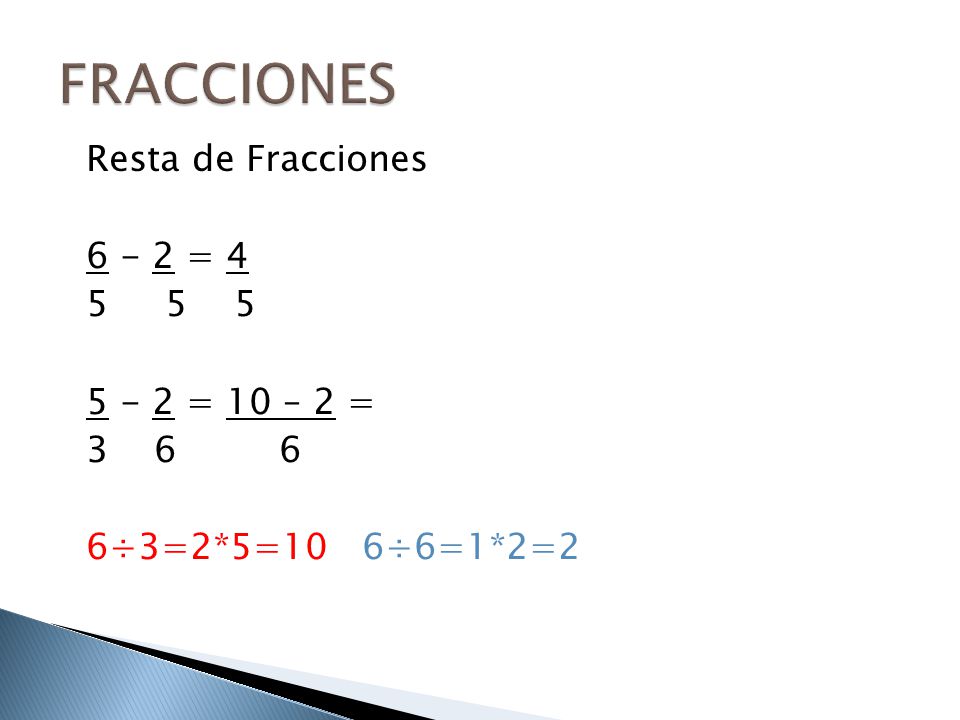 FRACCIONES Resta de Fracciones = = 10 – 2 = ÷3=2*5=10 6÷6=1*2=2