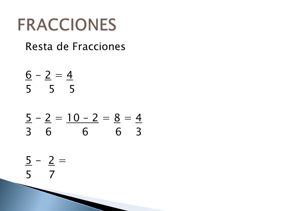 FRACCIONES Resta de Fracciones = = 10 – 2 = 8 = = 5 7