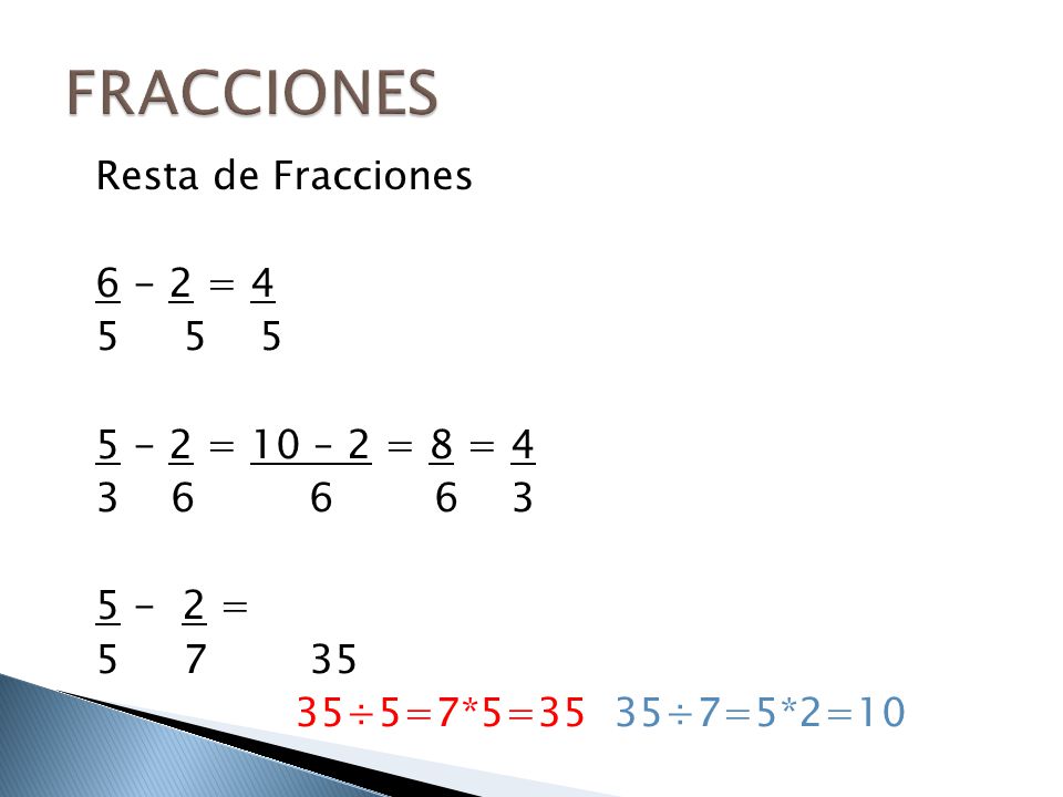 FRACCIONES Resta de Fracciones = = 10 – 2 = 8 = = ÷5=7*5=35 35÷7=5*2=10