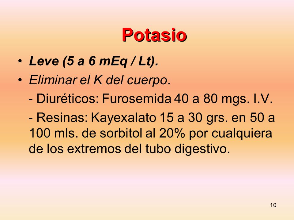 Potasio Leve (5 a 6 mEq / Lt). Eliminar el K del cuerpo.