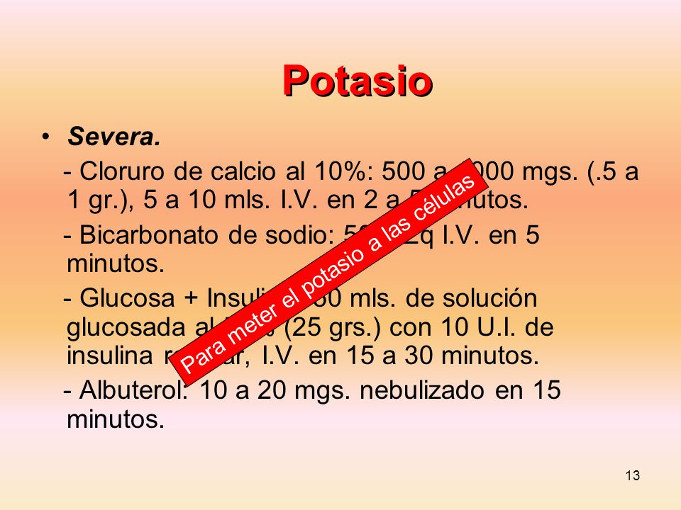 Potasio Severa. - Cloruro de calcio al 10%: 500 a 1000 mgs. (.5 a 1 gr.), 5 a 10 mls. I.V. en 2 a 5 minutos.