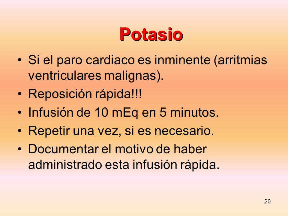 Potasio Si el paro cardiaco es inminente (arritmias ventriculares malignas). Reposición rápida!!! Infusión de 10 mEq en 5 minutos.