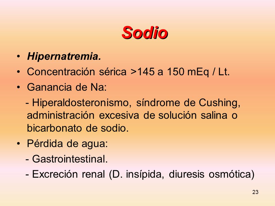 Sodio Hipernatremia. Concentración sérica >145 a 150 mEq / Lt.