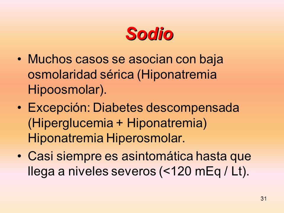 Sodio Muchos casos se asocian con baja osmolaridad sérica (Hiponatremia Hipoosmolar).