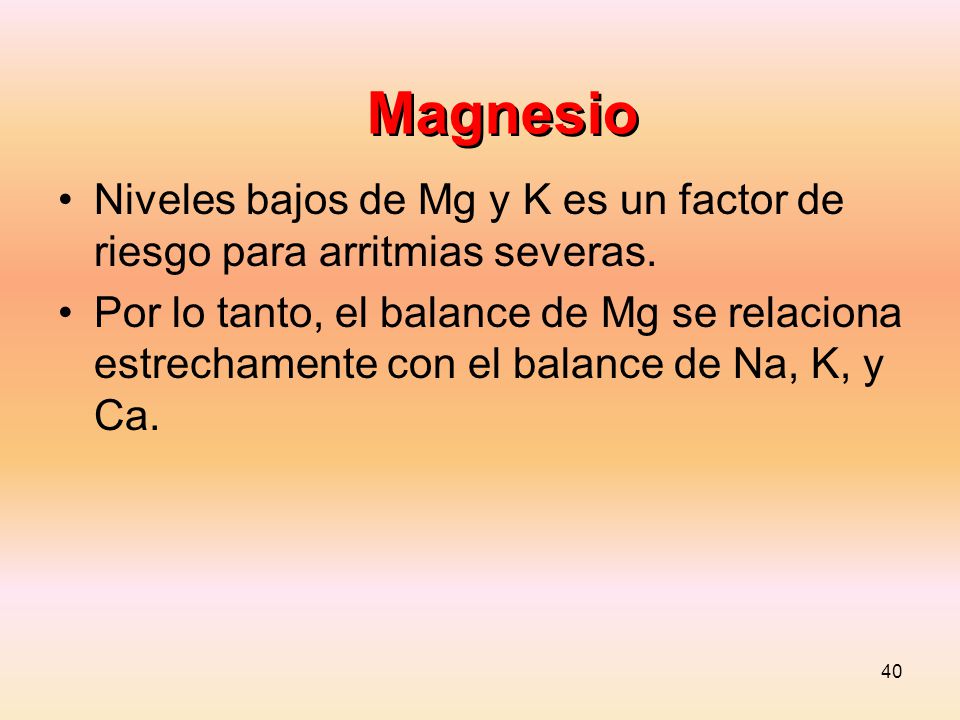 Magnesio Niveles bajos de Mg y K es un factor de riesgo para arritmias severas.