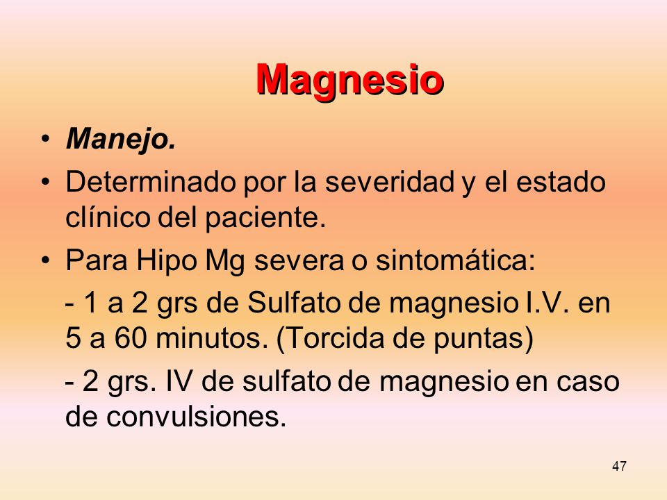 Magnesio Manejo. Determinado por la severidad y el estado clínico del paciente. Para Hipo Mg severa o sintomática: