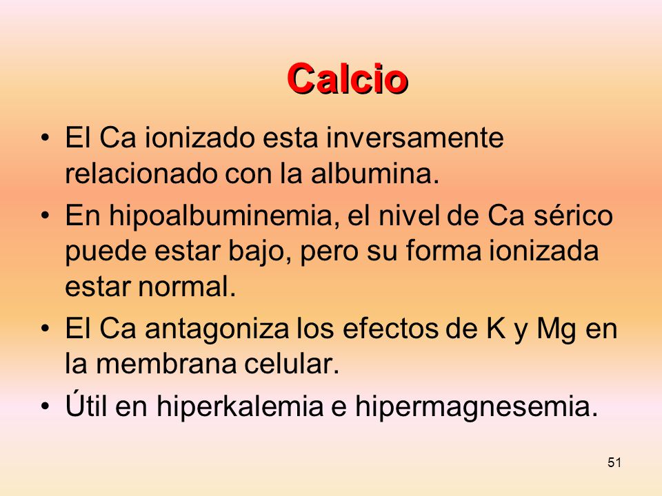 Calcio El Ca ionizado esta inversamente relacionado con la albumina.