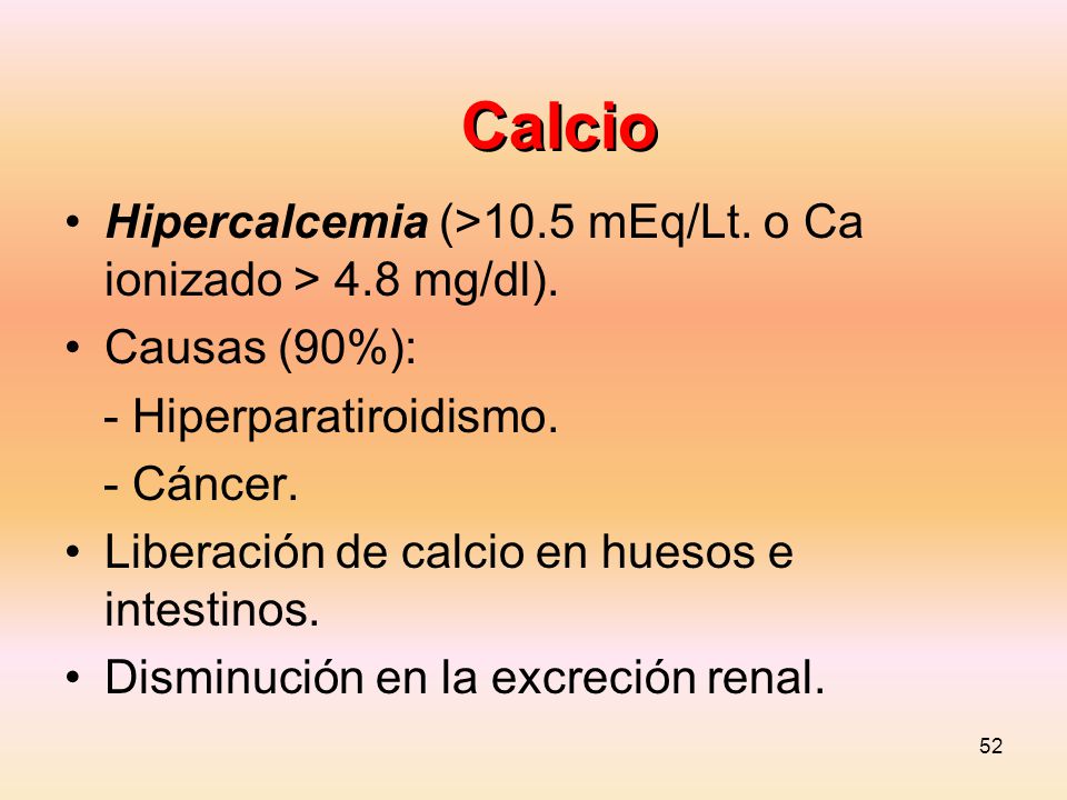 Calcio Hipercalcemia (>10.5 mEq/Lt. o Ca ionizado > 4.8 mg/dl).