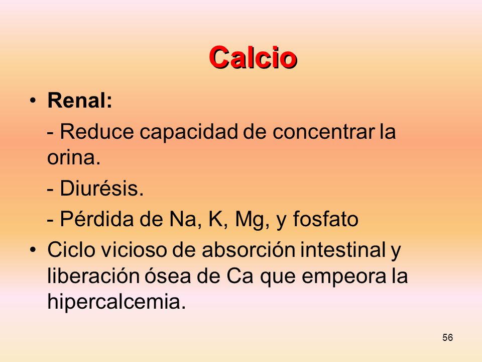 Calcio Renal: - Reduce capacidad de concentrar la orina. - Diurésis.