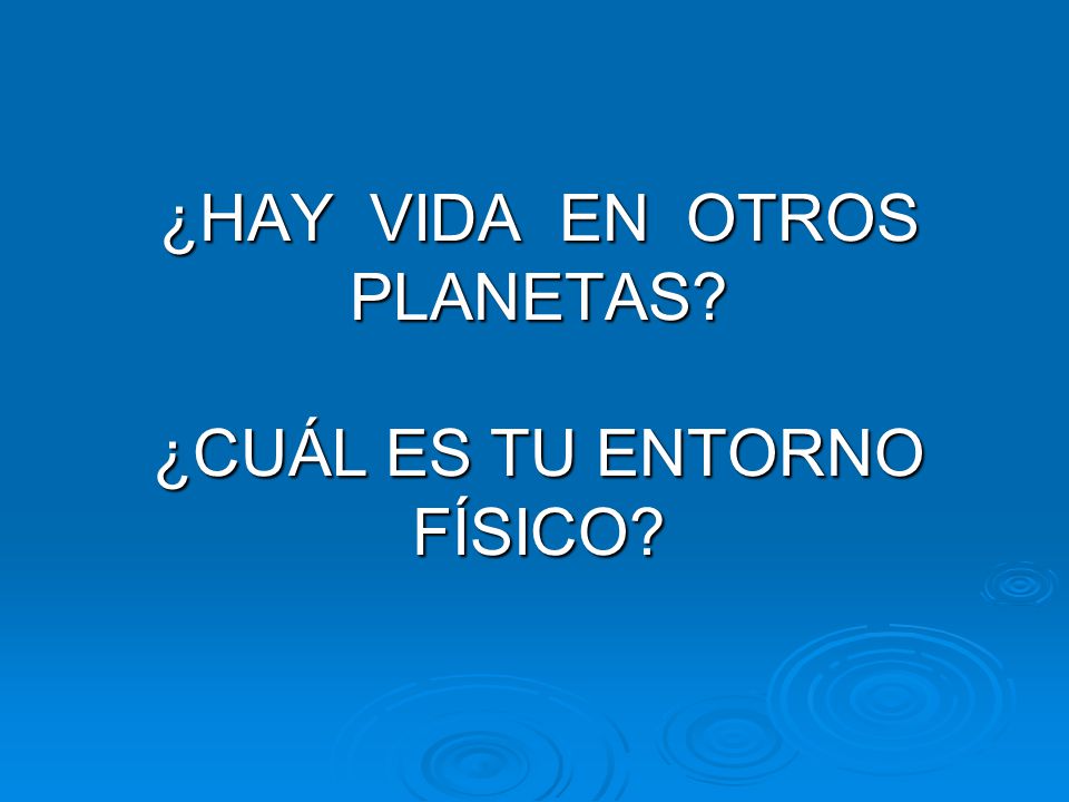 ¿HAY VIDA EN OTROS PLANETAS ¿CUÁL ES TU ENTORNO FÍSICO