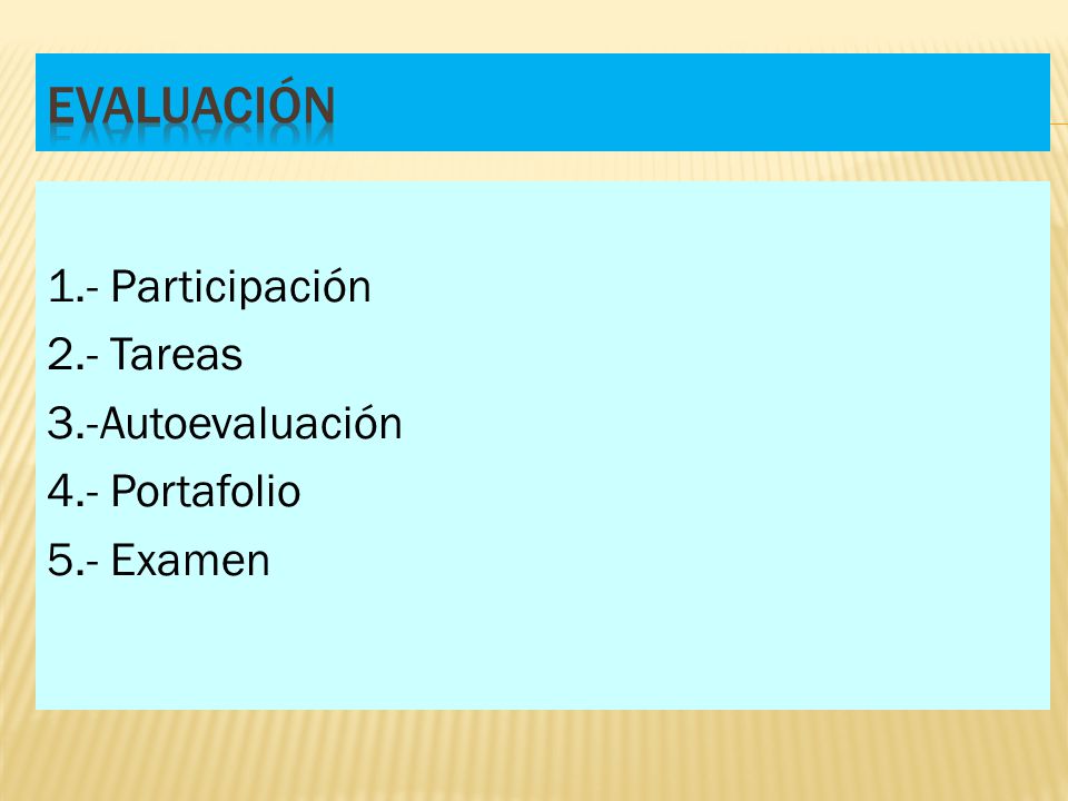 Evaluación 1.- Participación 2.- Tareas 3.-Autoevaluación 4.- Portafolio 5.- Examen