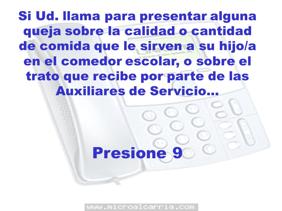 Si Ud. llama para presentar alguna queja sobre la calidad o cantidad de comida que le sirven a su hijo/a en el comedor escolar, o sobre el trato que recibe por parte de las Auxiliares de Servicio…
