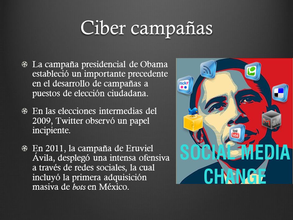 Ciber campañas La campaña presidencial de Obama estableció un importante precedente en el desarrollo de campañas a puestos de elección ciudadana.