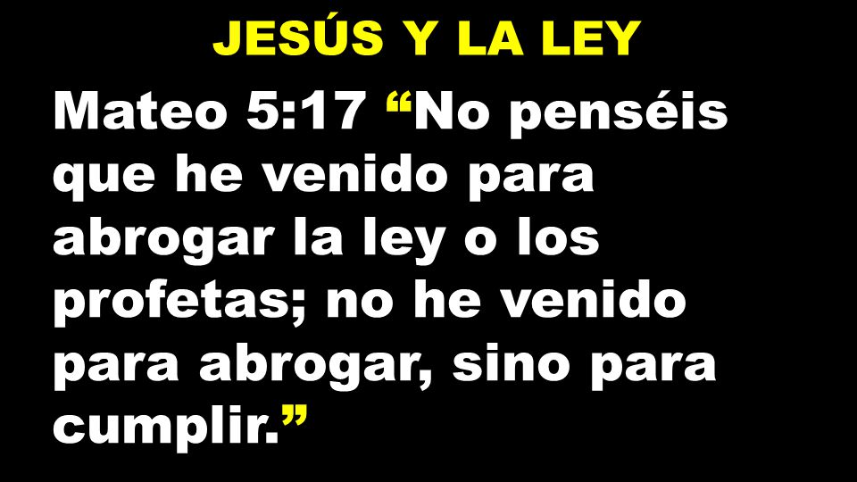 Jesús y la ley Mateo 5:17 No penséis que he venido para abrogar la ley o los profetas; no he venido para abrogar, sino para cumplir.