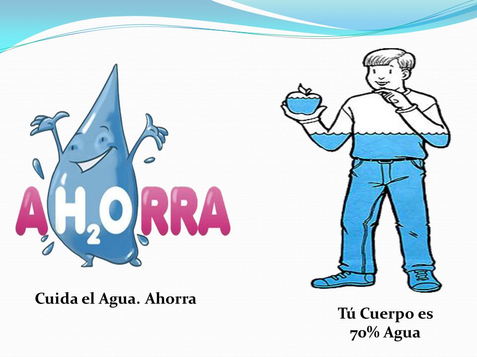 Cuida el Agua. Ahorra Tú Cuerpo es 70% Agua
