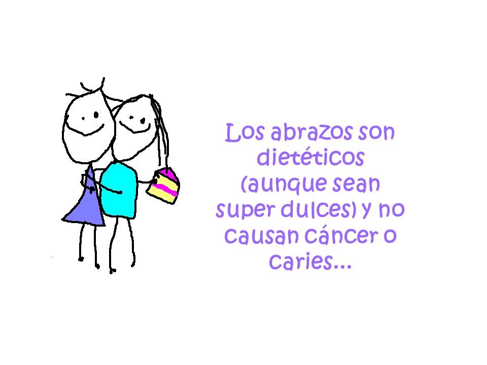 Los abrazos son dietéticos (aunque sean super dulces) y no causan cáncer o caries...