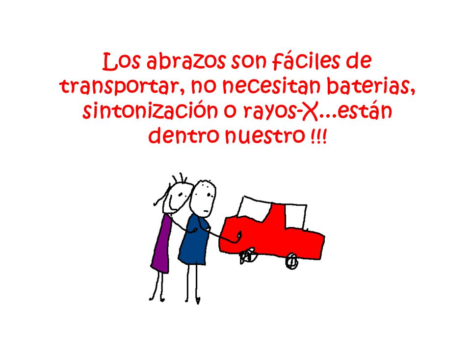 Los abrazos son fáciles de transportar, no necesitan baterias, sintonización o rayos-X...están dentro nuestro !!!