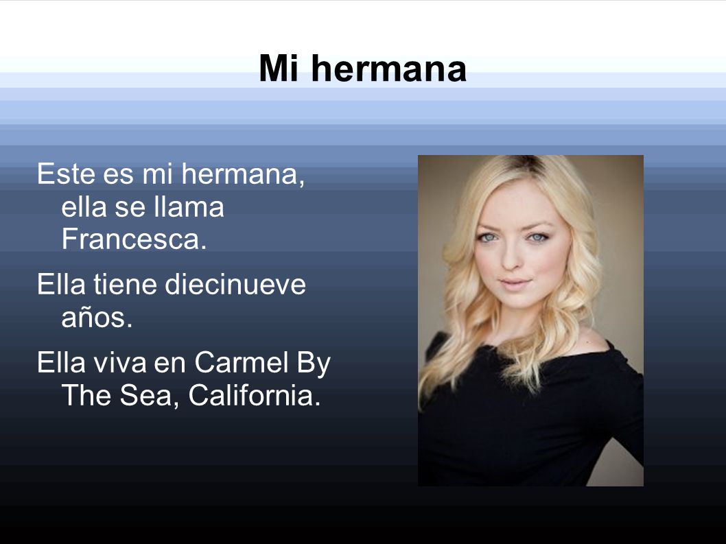 Mi hermana Este es mi hermana, ella se llama Francesca.