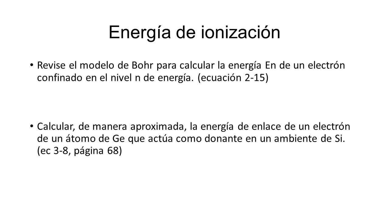 Energía de ionización Revise el modelo de Bohr para calcular la energía En de un electrón confinado en el nivel n de energía. (ecuación 2-15)