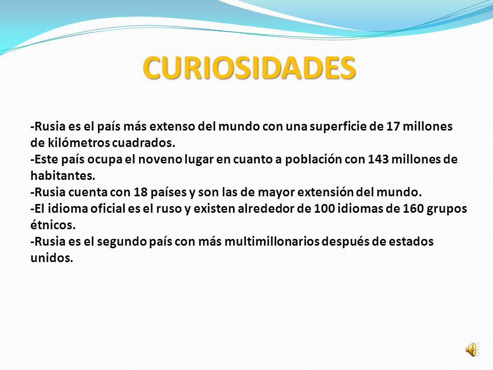 CURIOSIDADES -Rusia es el país más extenso del mundo con una superficie de 17 millones de kilómetros cuadrados.