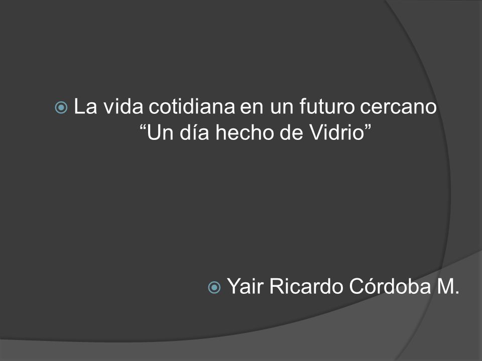 La vida cotidiana en un futuro cercano Un día hecho de Vidrio