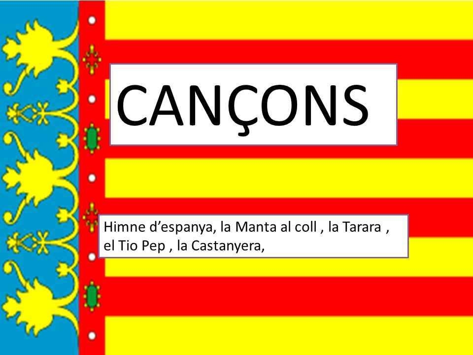 CANÇONS Himne d’espanya, la Manta al coll , la Tarara , el Tio Pep , la Castanyera,