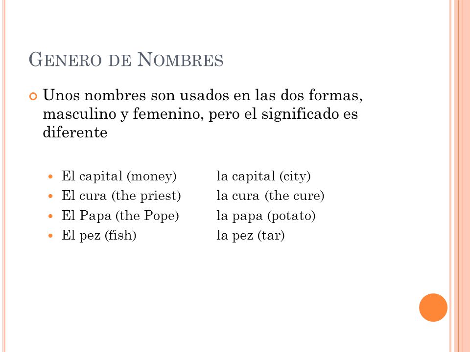 Genero de Nombres Unos nombres son usados en las dos formas, masculino y femenino, pero el significado es diferente.